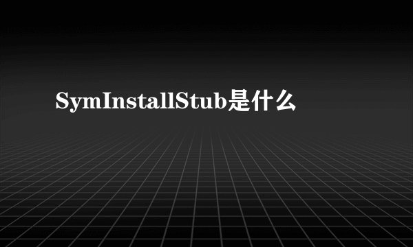 SymInstallStub是什么