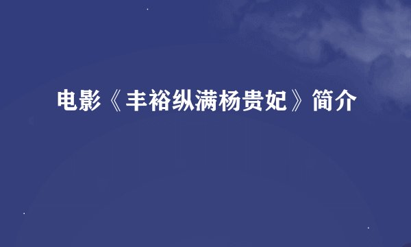 电影《丰裕纵满杨贵妃》简介