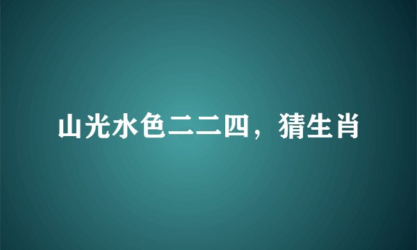 山光水色二二四,猜生肖
