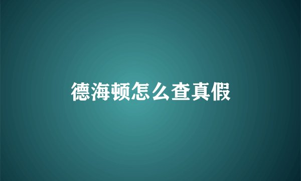 德海顿怎么查真假