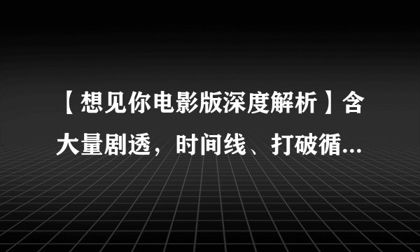 【想见你电影版深度解析】含大量剧透,时间线、打破循环等分析,欢迎讨论