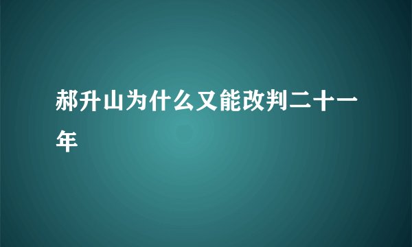 郝升山为什么又能改判二十一年