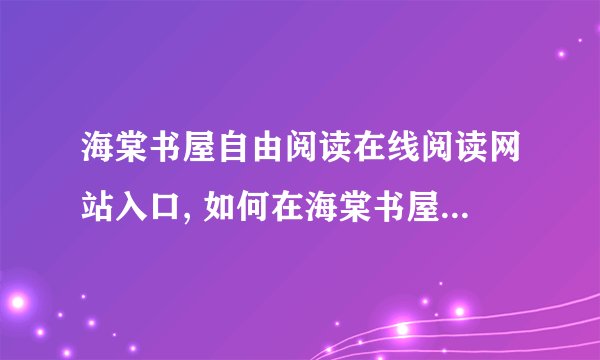 海棠书屋自由阅读在线阅读网站入口, 如何在海棠书屋免费看书