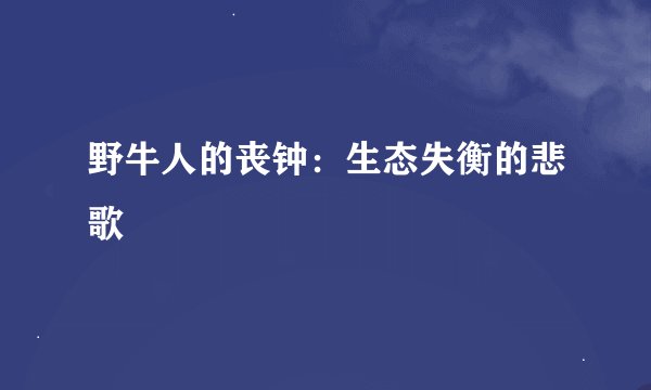 野牛人的丧钟：生态失衡的悲歌