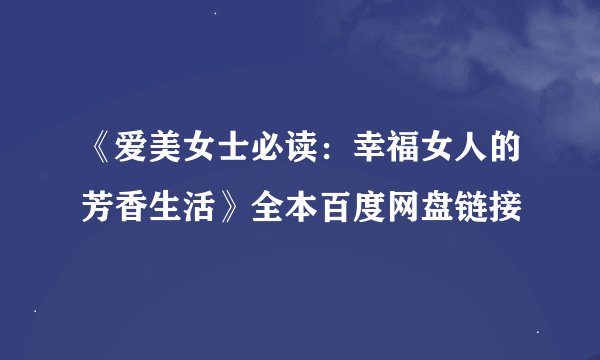《爱美女士必读：幸福女人的芳香生活》全本百度网盘链接