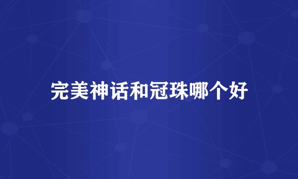 完美神话和冠珠哪个好