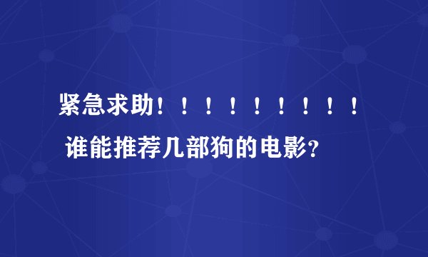 紧急求助!!!!!!!!! 谁能推荐几部狗的电影?