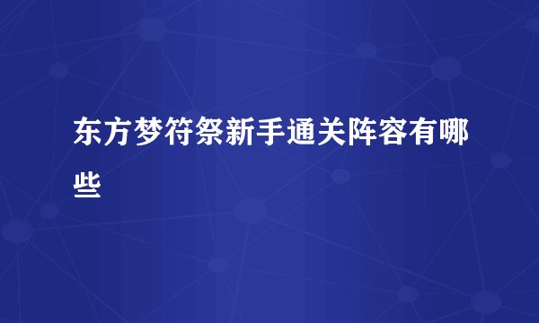 东方梦符祭新手通关阵容有哪些