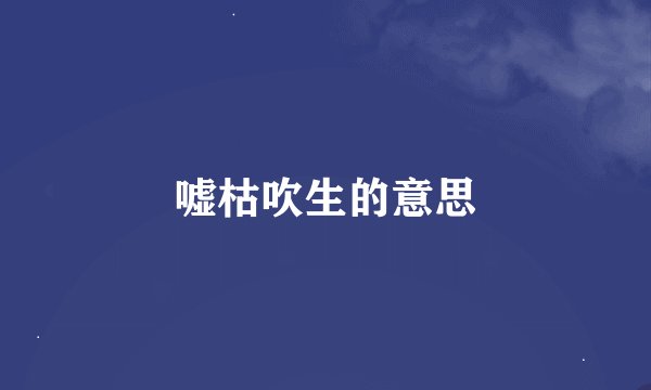 嘘枯吹生的意思