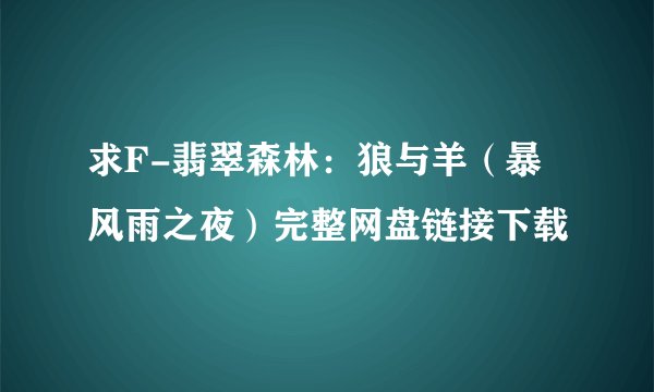 求F-翡翠森林：狼与羊（暴风雨之夜）完整网盘链接下载