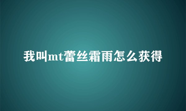 我叫mt蕾丝霜雨怎么获得