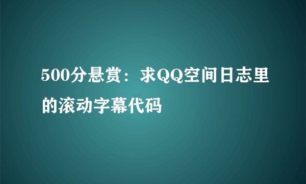 500分悬赏：求QQ空间日志里的滚动字幕代码