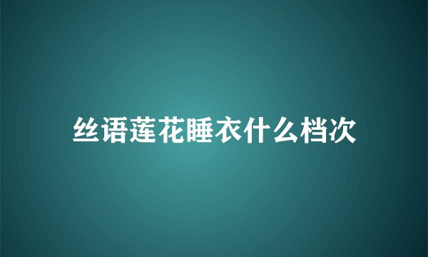 丝语莲花睡衣什么档次