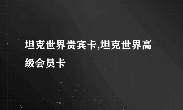 坦克世界贵宾卡,坦克世界高级会员卡