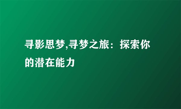 寻影思梦,寻梦之旅：探索你的潜在能力