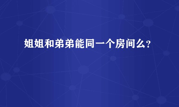 姐姐和弟弟能同一个房间么？