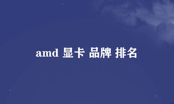 amd 显卡 品牌 排名