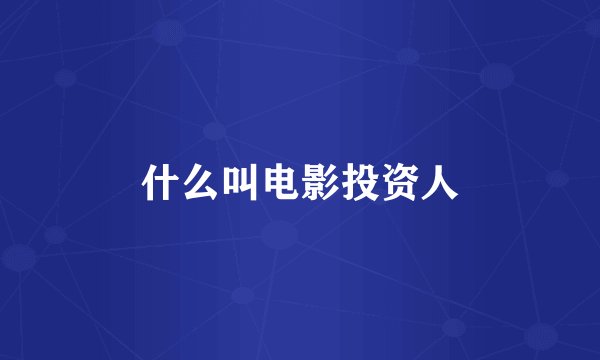 什么叫电影投资人