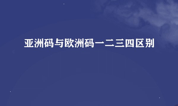 亚洲码与欧洲码一二三四区别