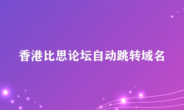 香港比思论坛自动跳转域名