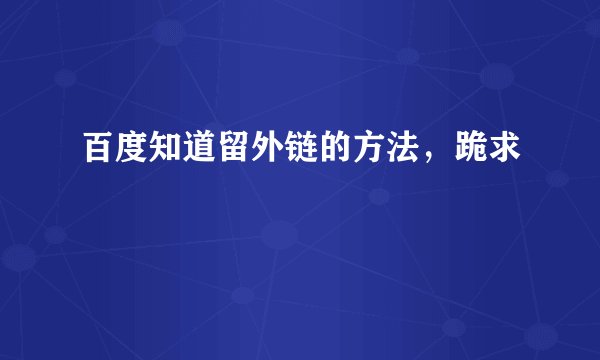 百度知道留外链的方法，跪求