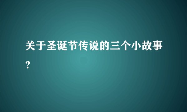 关于圣诞节传说的三个小故事？