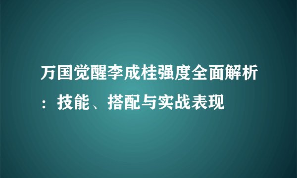 万国觉醒李成桂强度全面解析：技能、搭配与实战表现