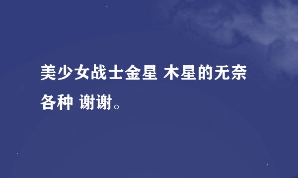 美少女战士金星 木星的无奈 各种 谢谢。
