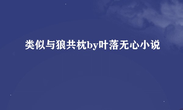 类似与狼共枕by叶落无心小说