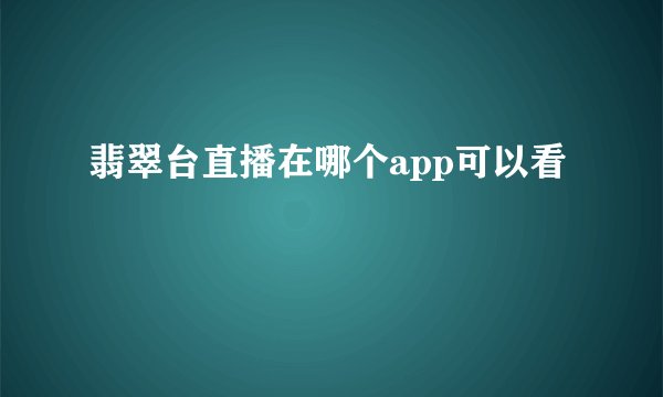 翡翠台直播在哪个app可以看