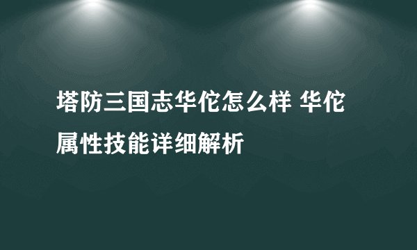 塔防三国志华佗怎么样 华佗属性技能详细解析