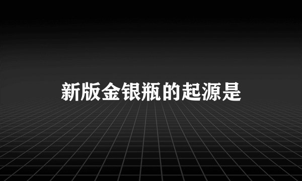 新版金银瓶的起源是
