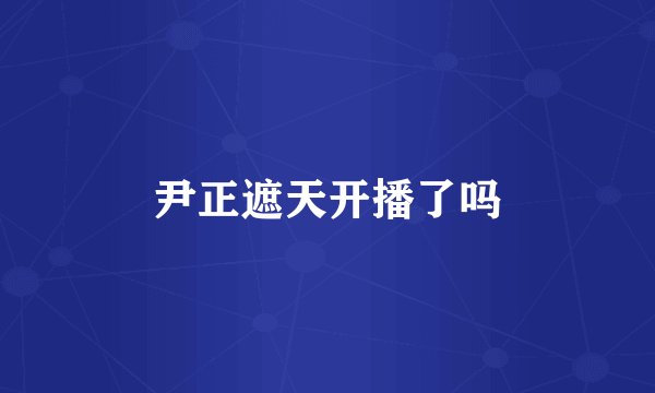 尹正遮天开播了吗