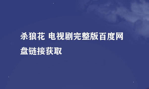 杀狼花 电视剧完整版百度网盘链接获取