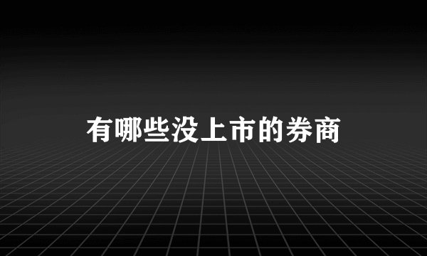 有哪些没上市的券商