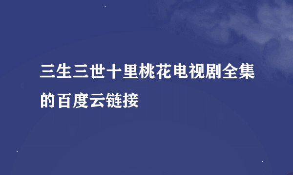 三生三世十里桃花电视剧全集的百度云链接