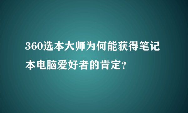 360选本大师为何能获得笔记本电脑爱好者的肯定？