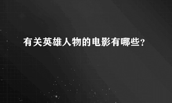 有关英雄人物的电影有哪些？