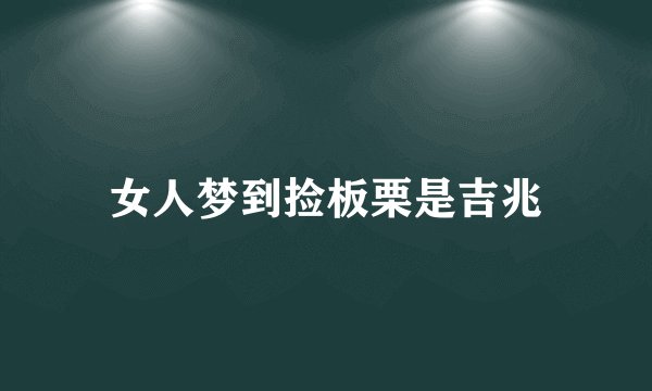女人梦到捡板栗是吉兆