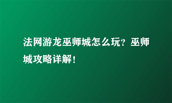 法网游龙巫师城怎么玩？巫师城攻略详解！