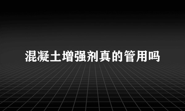 混凝土增强剂真的管用吗