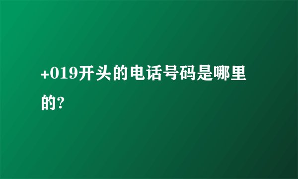 +019开头的电话号码是哪里的?