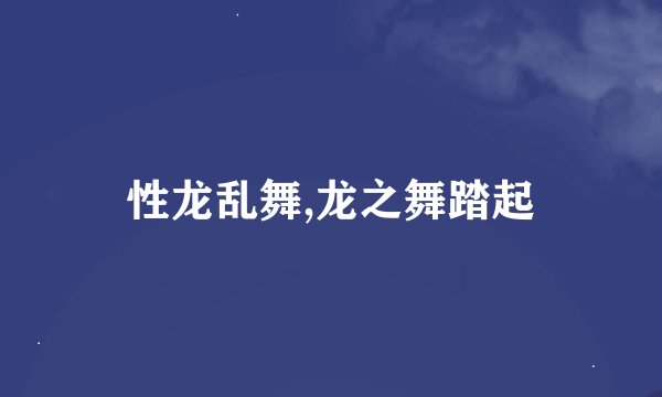 性龙乱舞,龙之舞踏起