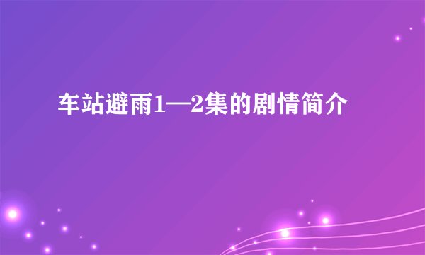 车站避雨1—2集的剧情简介