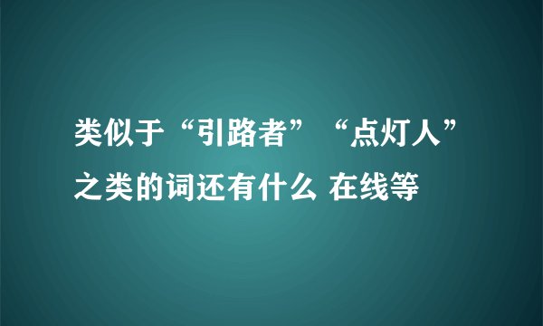 类似于“引路者”“点灯人”之类的词还有什么 在线等