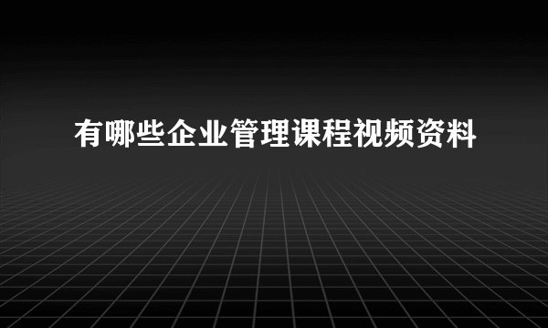 有哪些企业管理课程视频资料