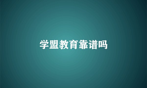 学盟教育靠谱吗