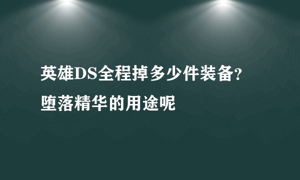 英雄DS全程掉多少件装备？堕落精华的用途呢