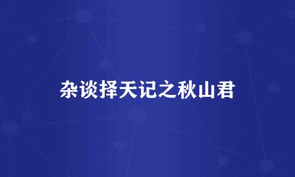 杂谈择天记之秋山君