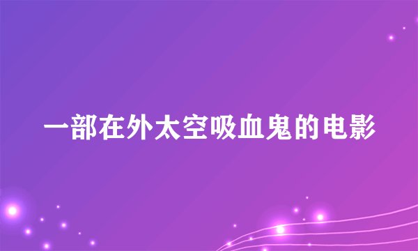 一部在外太空吸血鬼的电影